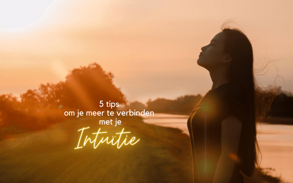 5 tips om meer verbinding te krijgen met je intuitie